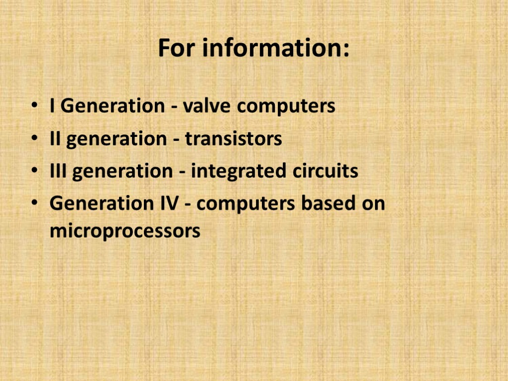 For information: I Generation - valve computers II generation - transistors III generation -